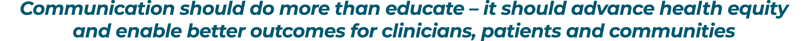 Communication should do more than educate – it should advance health equity and enable better outcomes for clinicians...