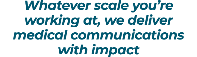 Whatever scale you’re working at, we deliver medical communications with impact 
